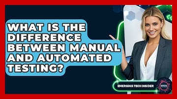What Is The Difference Between Manual And Automated Testing? - Emerging Tech Insider