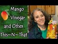 Mango Vinegar, Growing Potatoes, and Other This~N~That