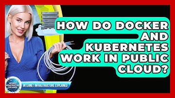 How Do Docker And Kubernetes Work In Public Cloud? - Internet Infrastructure Explained