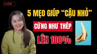 🔴 [Trực Tiếp] 5 Mẹo Giúp Cậu Nhỏ Cứng Như Thép Lên 100% | Thanh Nga Official