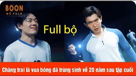 Chàng trai là vua bóng đá trùng sinh về 20 năm trước quyết tâm đưa bóng đá Full Bộ Bóng đá khoa học