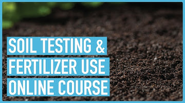 Soil Testing & Fertilizer Use - Course Introduction