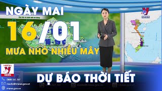 Dự báo thời tiết đêm nay và ngày mai 16/1.Bắc Bộ rạng sáng mưa nhỏ, mưa phùn, trời nhiều mây - VNews