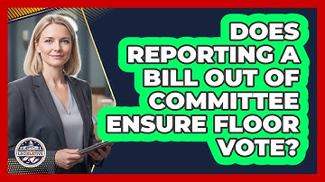 Does Reporting A Bill Out Of Committee Ensure Floor Vote?