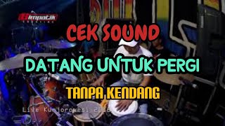 Cover Cek Sound ' DATANG UNTUK PERGI ' Tanpa Kendang