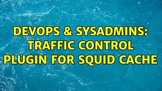 DevOps & SysAdmins: Traffic control plugin for Squid Cache Details