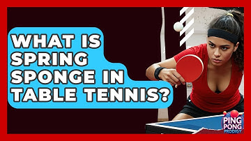What Is Spring Sponge In Table Tennis? - Ping Pong Prodigy