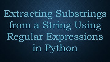 Extracting Substrings from a String Using Regular Expressions in Python