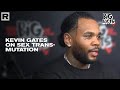 Kevin Gates On Sex Trans-Mutation And Its Benefits