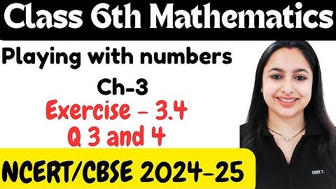 NCERT Exercise 3.4 : Question Number 3 and 4 - Playing with Numbers | Class 6 Maths