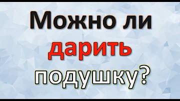 Можно ли подарить подушку — приметы и суеверия. Энергия слова