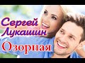 СЕРГЕЙ ЛУКАШИН - ОЗОРНАЯ New version 2021