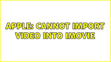 Apple: Cannot import video into iMovie (3 Solutions!!)