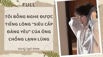 [Full Audio] TÔI BỖNG NGHE ĐƯỢC TIẾNG LÒNG "SIÊU CẤP ĐÁNG YÊU" CỦA ÔNG CHỒNG LẠNH LÙNG