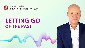 Letting Go of the Past | How to Release Old Hurt, Resentment and Injustice | Tao Dialogues
