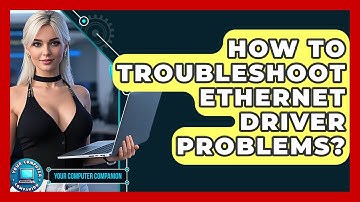How To Troubleshoot Ethernet Driver Problems? - Your Computer Companion