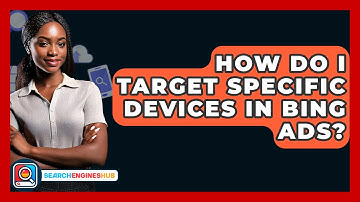 How Do I Target Specific Devices In Bing Ads? - SearchEnginesHub.com