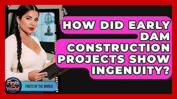 How Did Early Dam Construction Projects Show Ingenuity? - Firsts of the World