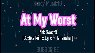Pink Sweat$, (Gustixa Remix) - At My Worst (Lyric   Terjemahan)