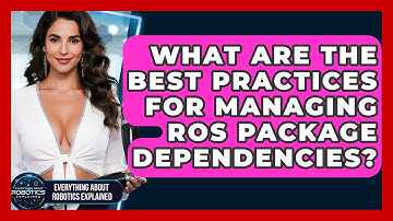 What Are The Best Practices For Managing ROS Package Dependencies?