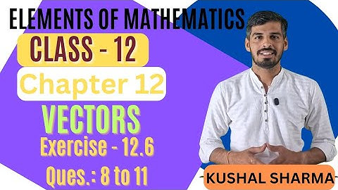 Elements of Mathematics Class 12 Chapter 12 Vectors   Ex. - 12.6 Q 8 to 11 #vectors