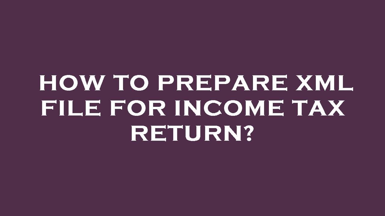 How to prepare xml file for income tax return? - YouTube
