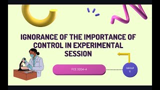 FCE3204 - ASSIGNMENT 2 | GROUP 8 - Ignorance Of The Importance Of Control In Experimental Session