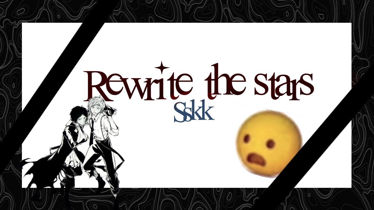 Rewrite The Stars | BSD texting story | 2X | Sskk | Skk | Tachizaki