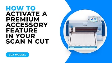 HOW TO ACTIVATE A PREMIUM ACCESSORY FEATURE IN YOUR SCAN N CUT - SDX MACHINES