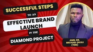 An Effective Steps in Running Brand Launch in the Diamond Project Business by Amb Dr. Michael Okoli.