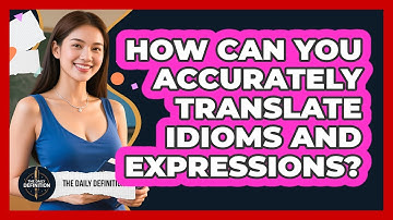 How Can You Accurately Translate Idioms And Expressions? - The Daily Definition
