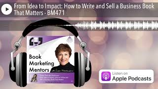 From Idea to Impact: How to Write and Sell a Business Book That Matters - BM471