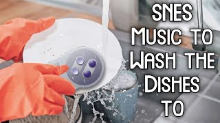 SNES Music To Wash The Dishes To