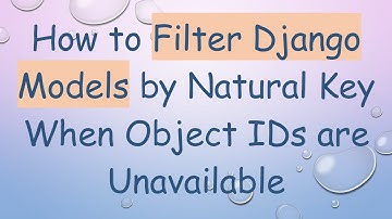 How to Filter Django Models by Natural Key When Object IDs are Unavailable