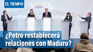 Gustavo Petro, ¿Si usted es presidente, restablece relaciones con Nicolas Maduro? | El Tiempo