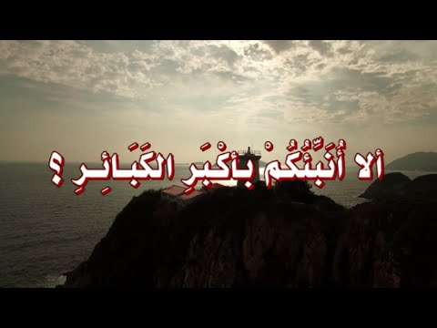 ألا أ ن ب ئ ك م بأك ب ر الك ب ائ ر
