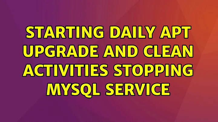 Starting Daily apt upgrade and clean activities stopping mysql service