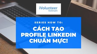 Cách tạo Profile LinkedIn chuẩn mực dành cho người mới bắt đầu