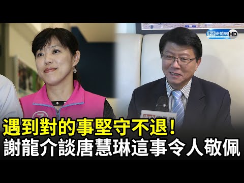 遇到對的事堅守不退！ 謝龍介談唐慧琳「這事」令人敬佩｜中時新聞網