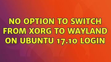 Ubuntu: No option to switch from xorg to Wayland on Ubuntu 17.10 login (2 Solutions!!)