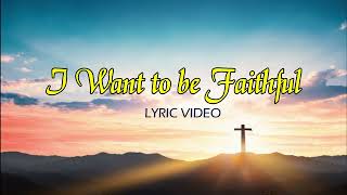 Video thumbnail of "I WANT TO BE FAITHFUL  |  Lyric Video"