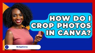 How Do I Crop Photos In Canva? - Be App Savvy