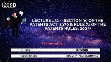 Lecture 132 - (Section 39 of The Patents Act, 1970 &  Rule 71 of The Patents Rules, 2003)