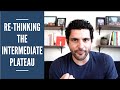 RE-THINKING The Intermediate Plateau | Language Learning Tips