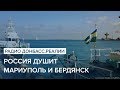 Россия душит Мариуполь и Бердянск | Радио Донбасс Реалии