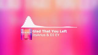 ItsArius & DJ EY - Glad That You Left