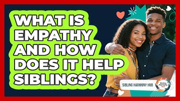 What Is Empathy And How Does It Help Siblings? - Sibling Harmony Hub