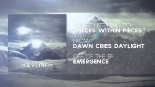 Dawn Cries Daylight - Pieces Within Pieces