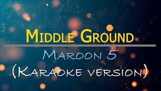 Middle Ground - Maroon 5 (Karaoke Version)