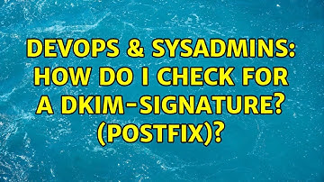 DevOps & SysAdmins: How do I check for a DKIM-signature? (Postfix)?